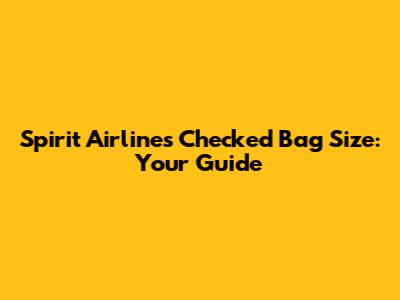 Spirit Airlines Checked Bag Size: Your Guide