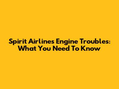 Spirit Airlines Engine Troubles: What You Need To Know