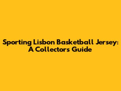 Sporting Lisbon Basketball Jersey: A Collector's Guide