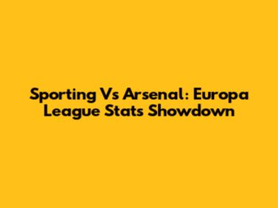 Sporting Vs Arsenal: Europa League Stats Showdown