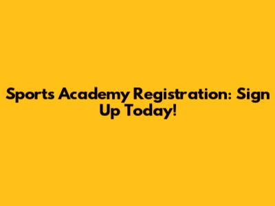 Sports Academy Registration: Sign Up Today!