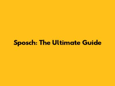 Sposch: The Ultimate Guide