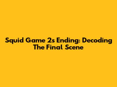 Squid Game 2's Ending: Decoding The Final Scene