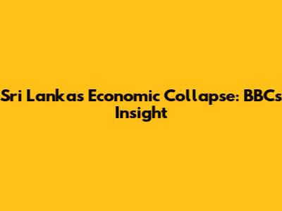 Sri Lanka's Economic Collapse: BBC's Insight