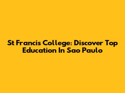St Francis College: Discover Top Education In Sao Paulo