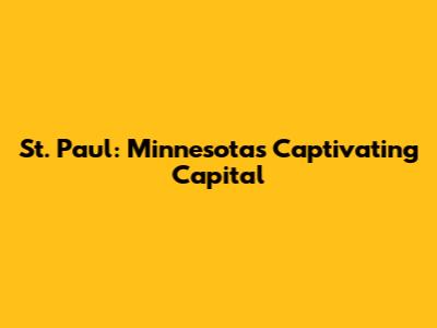 St. Paul: Minnesota's Captivating Capital