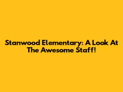 Stanwood Elementary: A Look At The Awesome Staff!