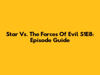 Star Vs. The Forces Of Evil S1E8: Episode Guide