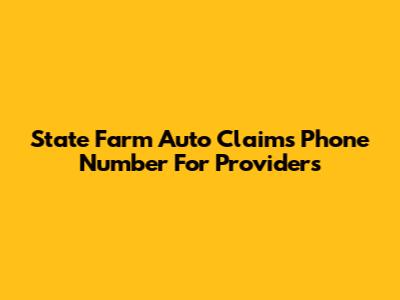 State Farm Auto Claims Phone Number For Providers