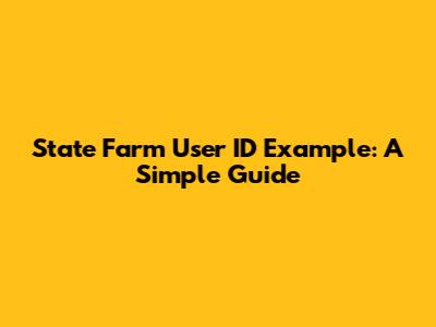 State Farm User ID Example: A Simple Guide