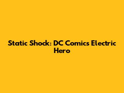 Static Shock: DC Comics' Electric Hero