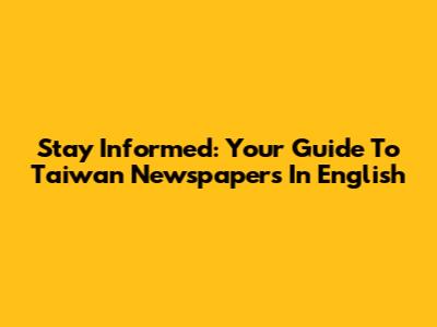 Stay Informed: Your Guide To Taiwan Newspapers In English
