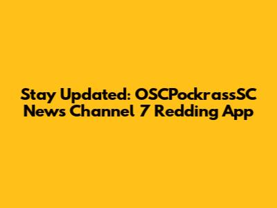 Stay Updated: OSCPockrassSC News Channel 7 Redding App