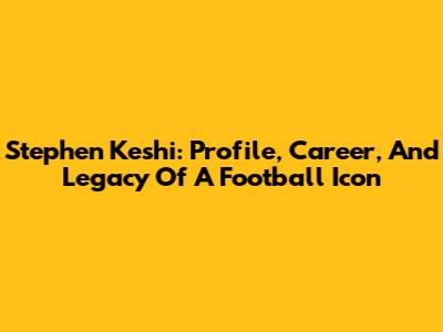 Stephen Keshi: Profile, Career, And Legacy Of A Football Icon
