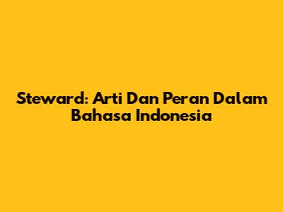 Steward: Arti Dan Peran Dalam Bahasa Indonesia