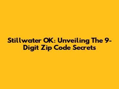 Stillwater OK: Unveiling The 9-Digit Zip Code Secrets