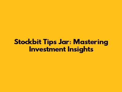 Stockbit Tips Jar: Mastering Investment Insights
