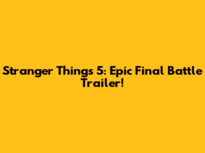 Stranger Things 5: Epic Final Battle Trailer!