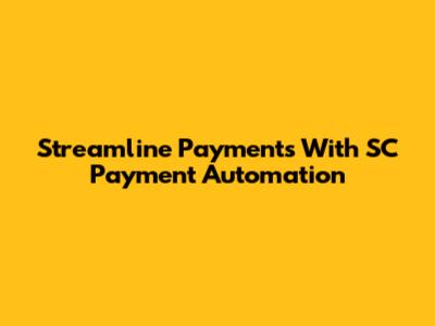 Streamline Payments With SC Payment Automation