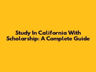 Study In California With Scholarship: A Complete Guide