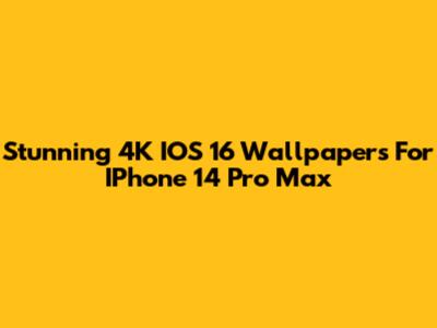 Stunning 4K IOS 16 Wallpapers For IPhone 14 Pro Max