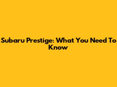 Subaru Prestige: What You Need To Know