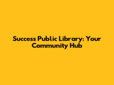 Success Public Library: Your Community Hub