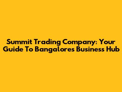 Summit Trading Company: Your Guide To Bangalore's Business Hub