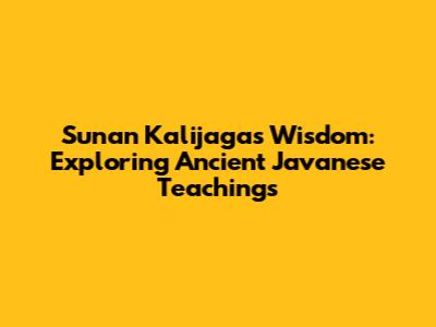 Sunan Kalijaga's Wisdom: Exploring Ancient Javanese Teachings