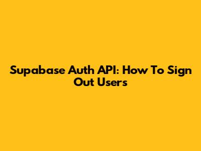 Supabase Auth API: How To Sign Out Users