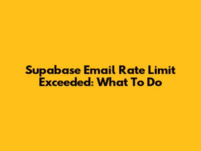Supabase Email Rate Limit Exceeded: What To Do