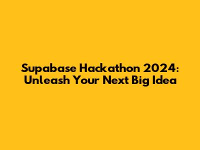 Supabase Hackathon 2024: Unleash Your Next Big Idea