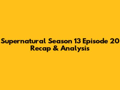Supernatural Season 13 Episode 20 Recap & Analysis