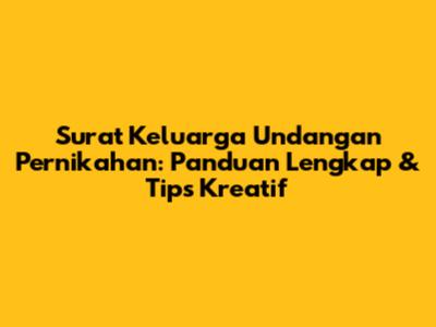 Surat Keluarga Undangan Pernikahan: Panduan Lengkap & Tips Kreatif