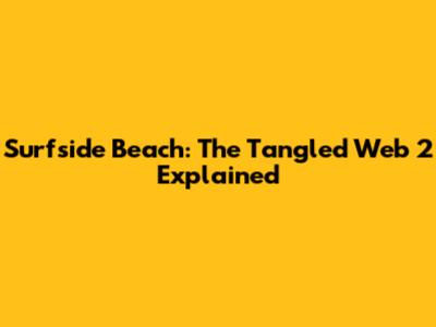 Surfside Beach: The Tangled Web 2 Explained