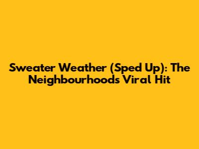 Sweater Weather (Sped Up): The Neighbourhood's Viral Hit