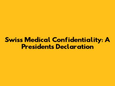 Swiss Medical Confidentiality: A President's Declaration