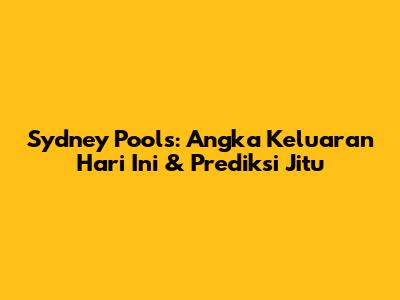 Sydney Pools: Angka Keluaran Hari Ini & Prediksi Jitu