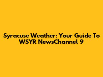 Syracuse Weather: Your Guide To WSYR NewsChannel 9