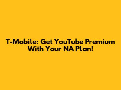T-Mobile: Get YouTube Premium With Your NA Plan!