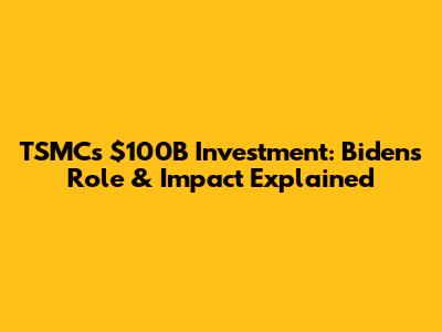 TSMC's $100B Investment: Biden's Role & Impact Explained