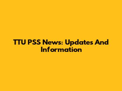 TTU PSS News: Updates And Information