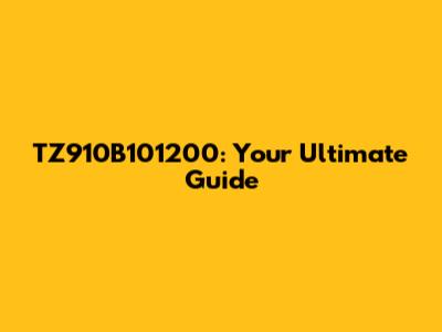 TZ910B101200: Your Ultimate Guide