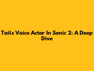 Tails' Voice Actor In Sonic 2: A Deep Dive