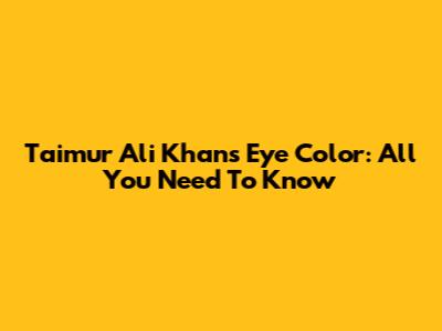 Taimur Ali Khan's Eye Color: All You Need To Know