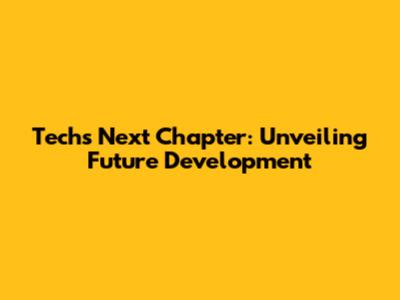 Tech's Next Chapter: Unveiling Future Development