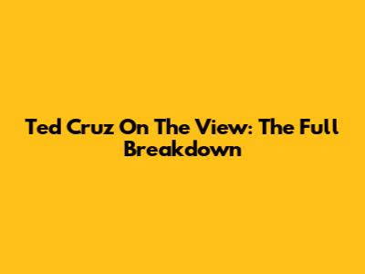 Ted Cruz On The View: The Full Breakdown
