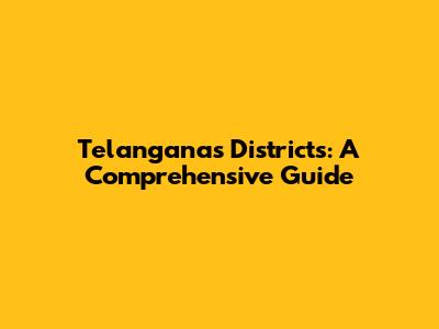 Telangana's Districts: A Comprehensive Guide