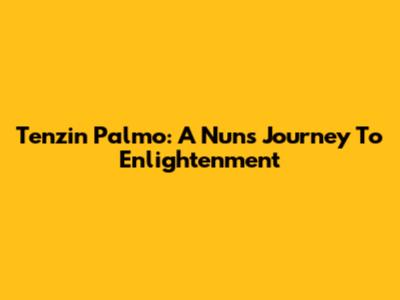 Tenzin Palmo: A Nun's Journey To Enlightenment