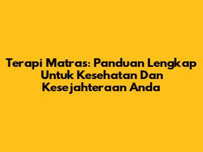 Terapi Matras: Panduan Lengkap Untuk Kesehatan Dan Kesejahteraan Anda